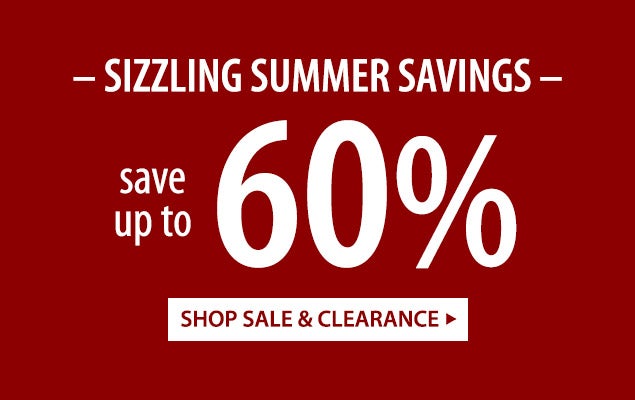 Sizzling Summer Savings. Save up to 60%. Shop Sale and Clearance.