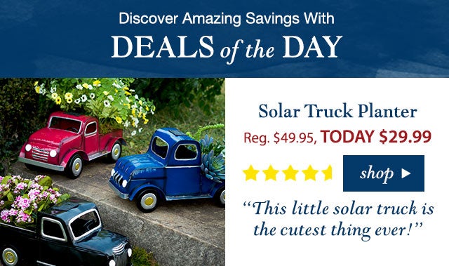 Solar Truck Planter
Reg. $49.95 TODAY: $39.99 (40% OFF!)
4.7 stars
“This little solar truck is the cutest thing ever!”
Buy Now>