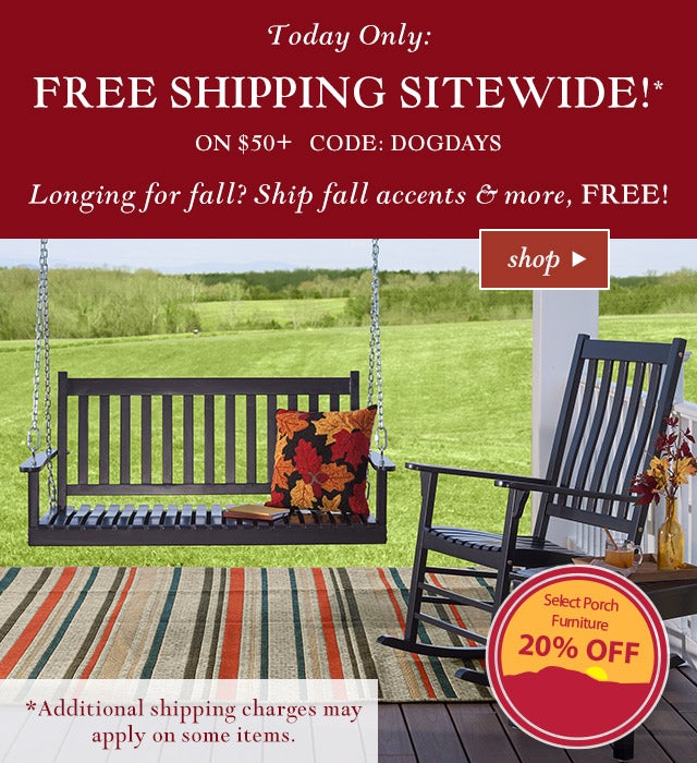 Today Only:
FREE* Shipping Sitewide!
On $50+ Code: DOGDAYS

Longing for fall? Ship fall accents & more, FREE!

SHOP>>