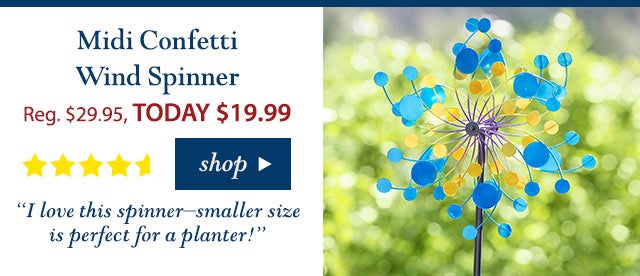 Midi Confetti Wind Spinner
Reg. $29.95 TODAY: $19.99 (33% OFF!)
4.6 stars
“I love this spinner–smaller size is perfect for a planter!”
Buy Now>
