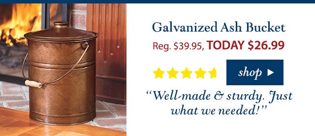 Galvanized Ash Bucket
Reg. $39.95 TODAY: $26.99 (32% OFF!)
4.7 stars
“Well-made & sturdy. Just what we needed!”
Buy Now>
