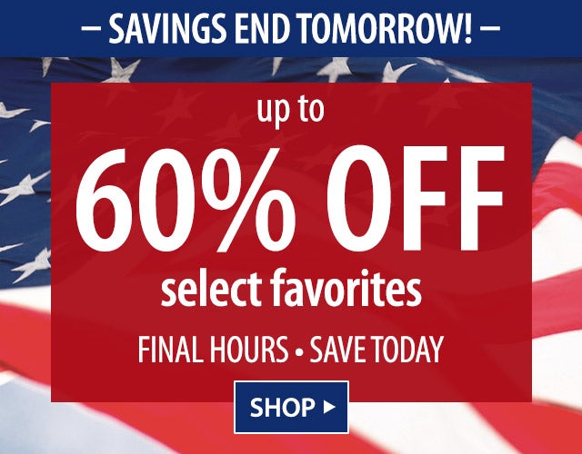 - LABOR DAY WEEKEND EVENT- Up to 60% off select favorites DONâT MISS THE SAVINGS! SHOP>