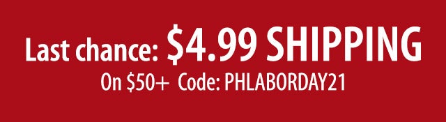 Last chance: $4.99 shipping On $50+ Code:PHLABORDAY21