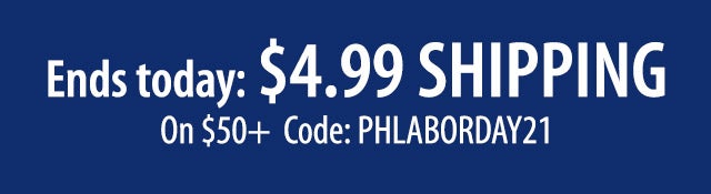 Ends today: $4.99 shipping On $50+ Code:PHLABORDAY21