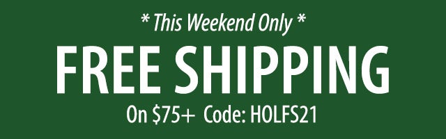 * This Weekend Only * FREE SHIPPING on $75+ Code: HOLFS21 SHOP>