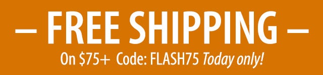 âFREE SHIPPINGâ on $75+ code: FLASH75 Today only!