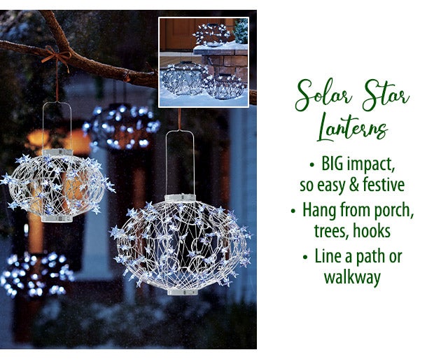 Solar Star Lanterns â¢ BIG impact, so easy & festive â¢ Hang from porch, trees, hooks â¢ Line a path or walkway