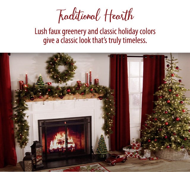 Traditional Hearth Lush faux greenery and classic holiday colors give a classic look thatâs truly timeless.