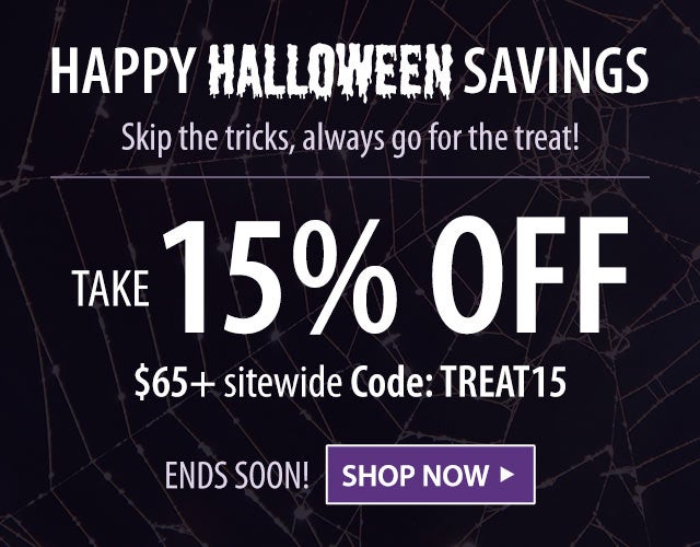 HAPPY HALLOWEEN SAVINGS Skip the tricks, always go for the treat! Take 15% off $65+ sitewide Code: TREAT15 ENDS SOON! SHOP NOW>