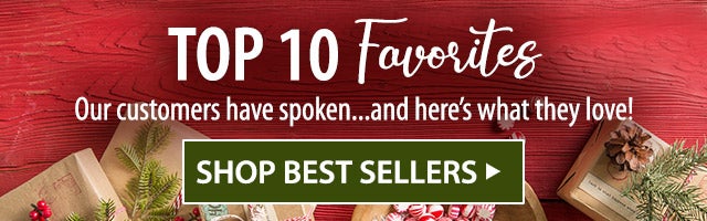 TOP 10 FAVORITES Our customers have spokenâ¦and hereâs what they love! SHOP BEST SELLERS>