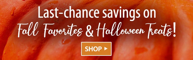 Last-chance savings on fall favorites & Halloween Treats! Shop now >