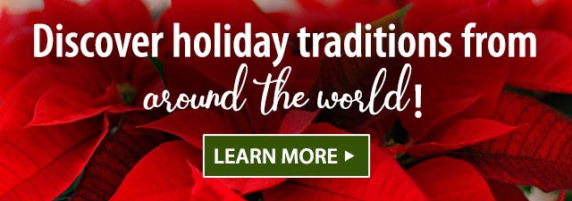 Discover holiday traditions from around the world! LEARN MORE>