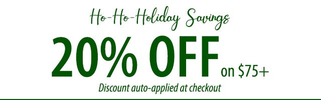 HO-HO-HOLIDAY SAVINGS 20% OFF on $75+ Discount auto-applied at checkout SHOP NOW>