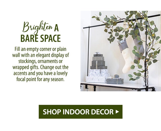 Brighten A Bare Space Fill an empty corner or plain wall with an elegant display of stockings, ornaments or wrapped gifts. Change out the accents and you have a lovely focal point for any season.