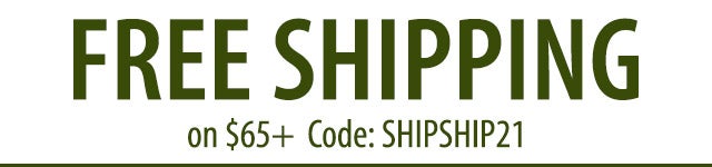 FREE SHIPPING on $65+ Code: SHIPSHIP21