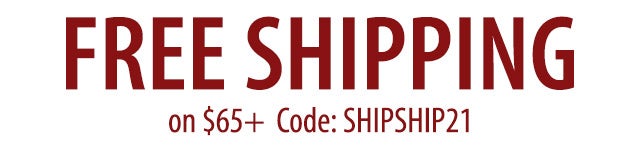 FREE SHIPPING on $65+ code: SHIPSHIP21