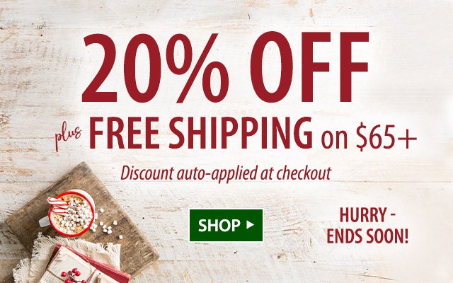 20% OFF plus, FREE SHIPPING on $65+ Discount auto-applied at checkout SHOP>