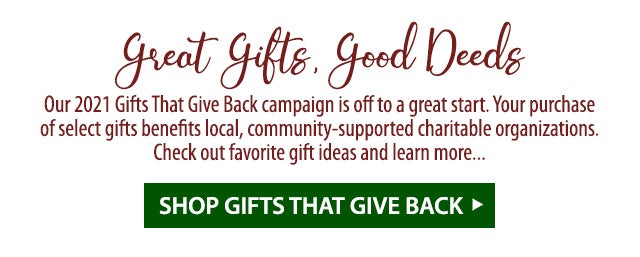 Our 2021 Gifts That Give Back campaign is off to a great start. Your purchase of select gifts benefits local, community-supported charitable organizations. Check out favorite gift ideas and learn more…