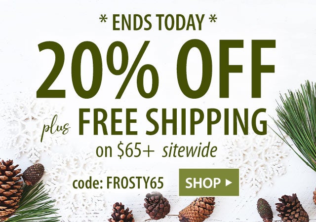 TWO DAYS ONLY! 20% OFF plus FREE SHIPPING on $65+ sitewide code: FROSTY65 SHOP >