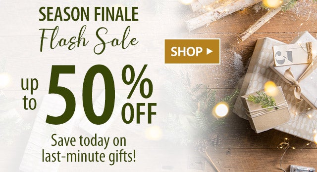 Season Finale Flash Sale UP TO 50% OFF Save today on last-minute gifts! SHOP>