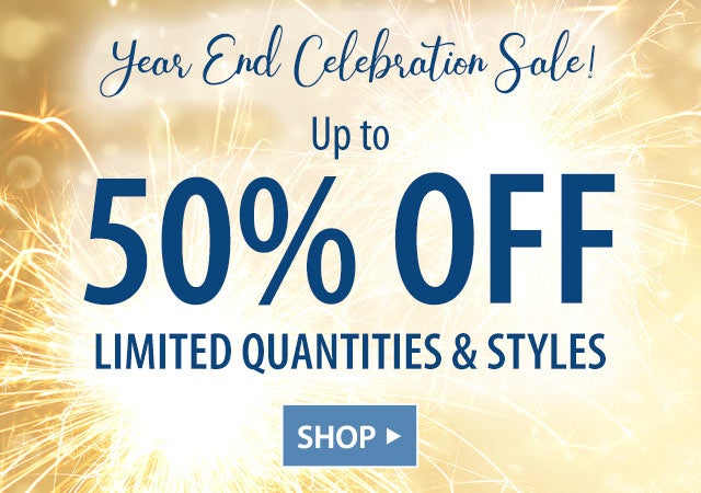 YEAR END CELEBRATION SALE! Up to 50% OFF LIMITED QUANTITIES & STYLES SHOP>