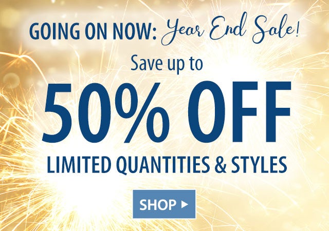 Up to 50% OFF LIMITED QUANTITIES & STYLES SHOP>