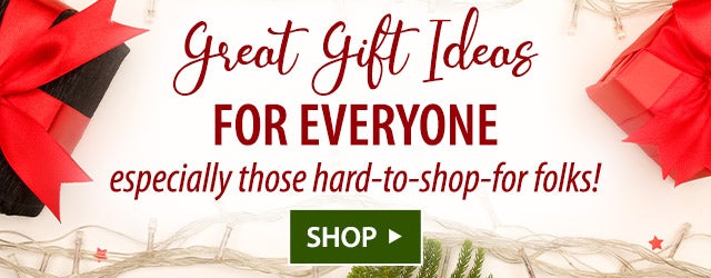 Great Gift Ideas For Everyone especially those hard-to-shop-for folks! SHOP>
