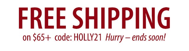 Free Shipping on $65 Code: HOLLY21