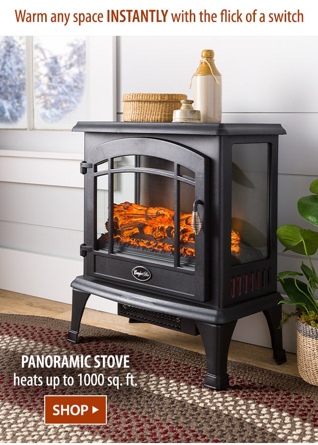 Warm any space instantly with the flick of a switch Panoramic Stove heats up to 1000 sq. ft. SHOP>