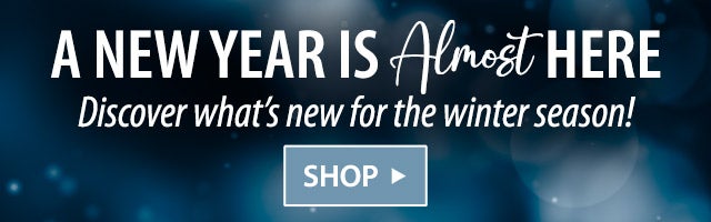 A New Year Is Almost Here Discover what’s new for the winter season! SHOP>