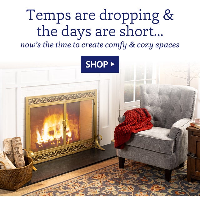 Temps are dropping & the days are short… now’s the time to create comfy & cozy spaces SHOP>