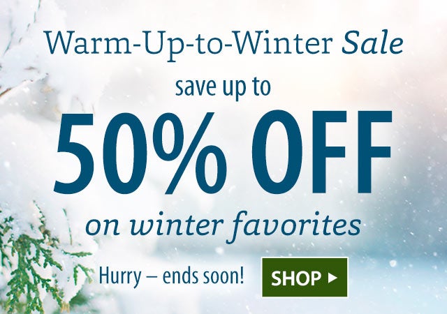 WARM-UP-TO-WINTER SALE Save up to 50% on winter favorites 