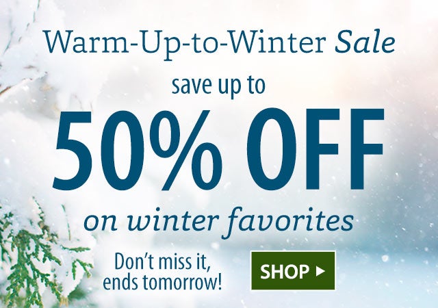 WARM-UP-TO-WINTER SALE Save up to 50% on winter favorites 