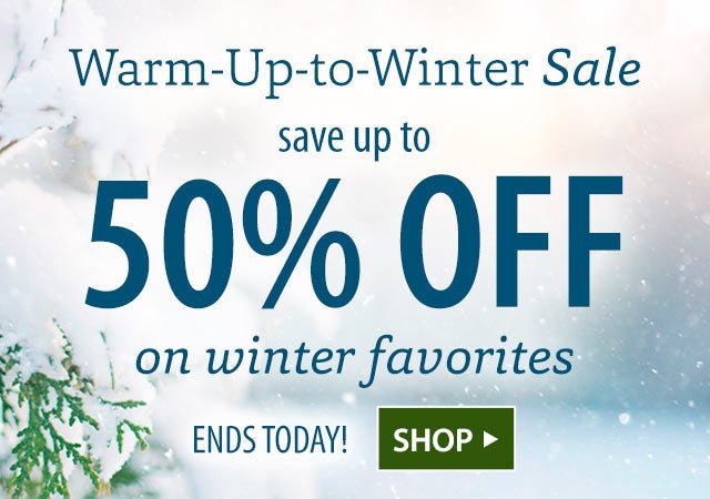 WARM-UP-TO-WINTER SALE Save up to 50% on winter favorites 