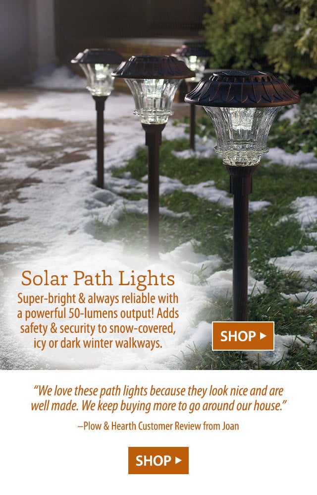 Super-bright & always reliable with a powerful 50-lumens output! Adds safety & security to snow-covered, icy or dark winter walkways. “We love these path lights because they look nice and are well made. We keep buying more  to go around our house.” Plow & Hearth Customer Review from Joan