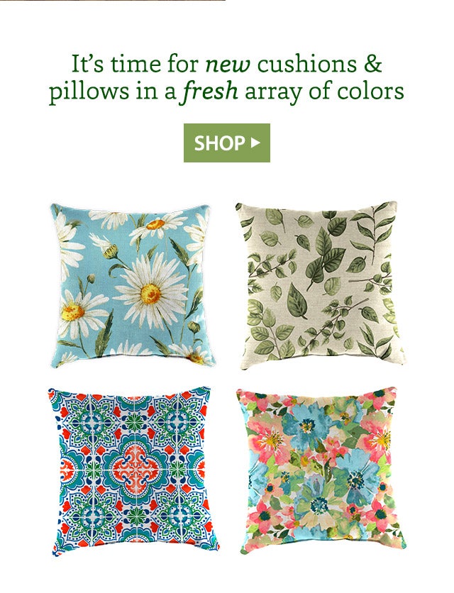 It’s time for new cushions & pillows in a fresh array of colors SHOP>