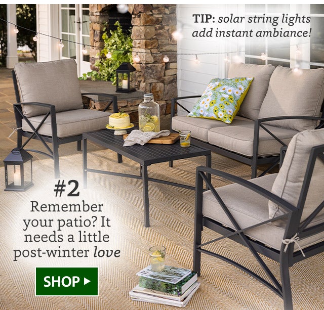 #2 Remember your patio? It needs a little post-winter love TIP: solar string lights add instant ambiance! SHOP>