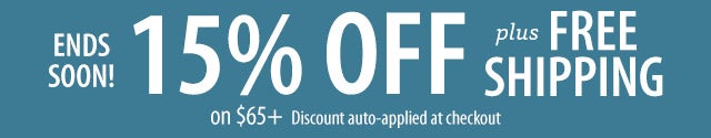 ENDS SOON! 15% OFF plus FREE SHIPPING on $65+ Discount auto-applied at checkout SHOP>