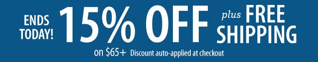 ENDS TODAY! 15% OFF plus FREE SHIPPING on $65+ Discount auto-applied at checkout SHOP>