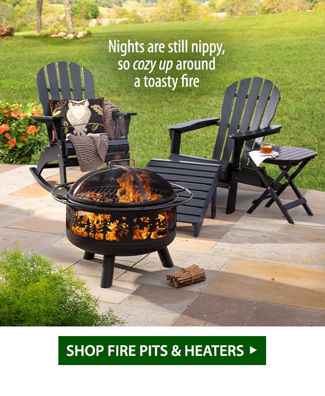 Nights are still nippy, so cozy up around a toasty fire SHOP FIRE PITS & HEATERS>