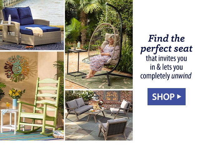 Find the perfect seat that invites you in & lets you completely unwind SHOP>