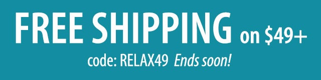 FREE SHIPPING on $49+ code: RELAX49 Ends soon! SHOP>