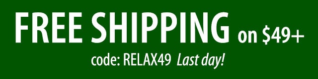 FREE SHIPPING on $49+ code: RELAX49 Hurry ~ ends soon! SHOP>