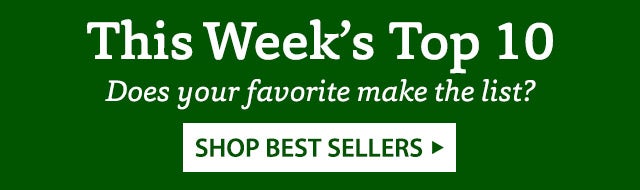 This Week’s Top 10 Does your favorite make the list? Shop Best Sellers>