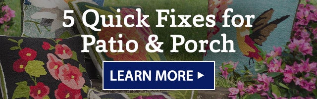 5 Quick Fixes for Patio & Porch LEARN MORE>