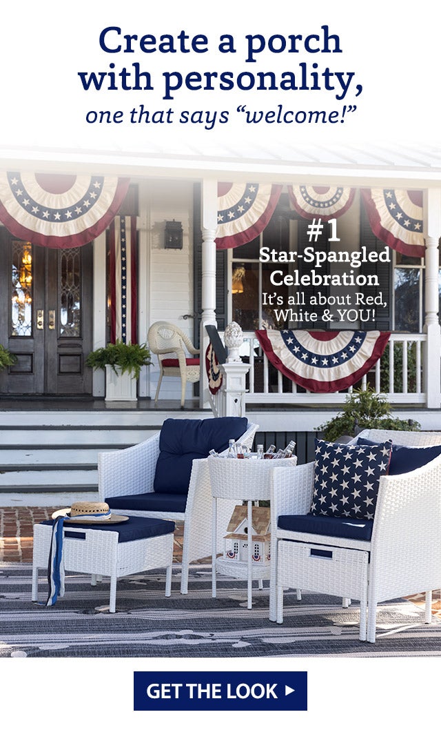 Create a porch with personality, one that says “welcome!” #1 Star-Spangled Celebration It’s all about Red, White & YOU! GET THE LOOK>