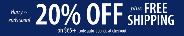 Hurry ~ ends soon! 20% OFF plus FREE SHIPPING on $65+ discount auto-applied at checkout