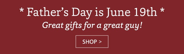 *Father’s Day is June 19th* Great gifts for a great guy! SHOP>