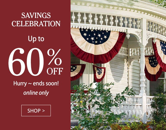 Celebrate July 4th Savings Up to 60% OFF Hurry ~ ends soon! online only SHOP>