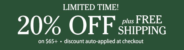 LIMITED TIME! 20% OFF plus FREE SHIPPING on $65+ discount auto-applied at checkout